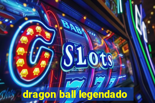 dragon ball legendado